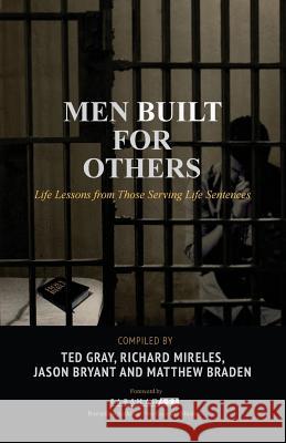 Men Built for Others: Life Lessons from Those Serving Life Sentences Ted Gray Richard Mireles 9781641840194 Top Leaders Inc.