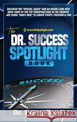 The Dr. Success Spotlight Book: Discover the Special Sauce and an Inside-Look Into What Some of the Top Chiropractors In the Country Are Doing Right N Bard, Perry 9781641840538 Health-1st New Patient Systems