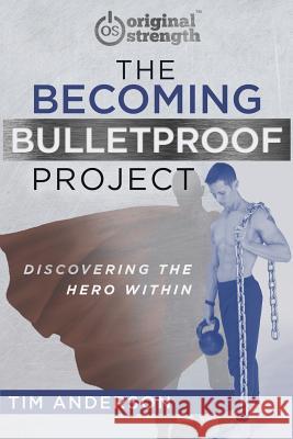 The Becoming Bulletproof Project: Discovering the Hero Within Tim Anderson 9781641840774 OS Press