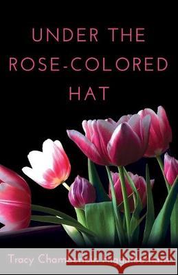Under The Rose-Colored Hat Tracy Chamberlain Higginbotham 9781641842327 Women Ties, LLC