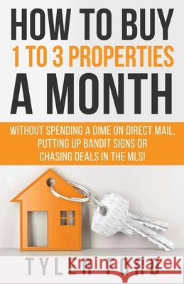 How To Buy 1 To 3 Properties A Month Tyler Q. Ford 9781641843096