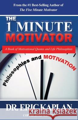 The 1 Minute Motivator: A Book of Motivational Quotes and Life Philosophies Eric Kaplan 9781641843249 Jetlaunch