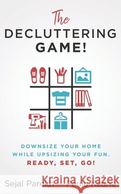 The Decluttering Game!: Downsize Your Home While Upsizing Your Fun. Paula Keane Sejal Parekh 9781641843416