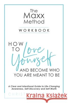 The Maxx METHOD: How to Love Yourself and Become Who You Are Meant to Be Christy Maxey 9781641843980 MAXX Coaching, LLC
