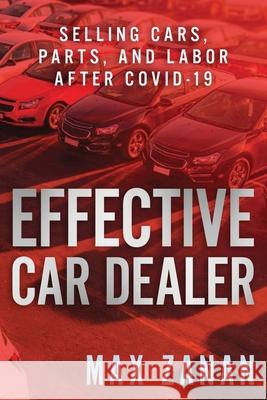 Effective Car Dealer: Selling Cars, Parts, and Labor After COVID-19 Max Zanan 9781641844017 Jetlaunch