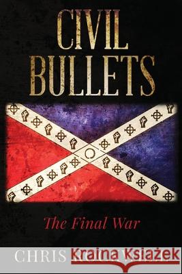 Civil Bullets: The Final War Chris Rockwell 9781641844581 Manic Fusion Publishing