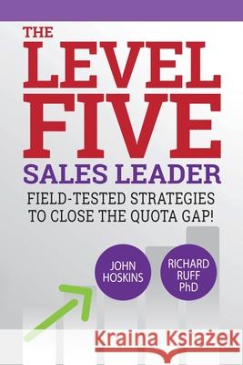 Level Five Sales Leader: Field-Tested Strategies to Close the Quota Gap! Richard Ruff, John Hoskins 9781641844857 First Advantage, LLC