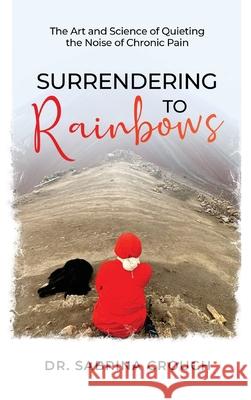 Surrendering to Rainbows Sabrina Crouch 9781641845014 Sabrina Crouch