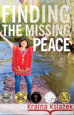 Finding the Missing Peace: A Healing Journey to Wholeness Chris Duffy-Wentzel 9781641845403 Prashanti Group LLC