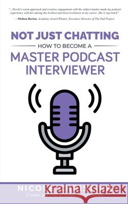 Not Just Chatting: How to Become a Master Podcast Interviewer Nicole Christina 9781641846851 Zestful Aging