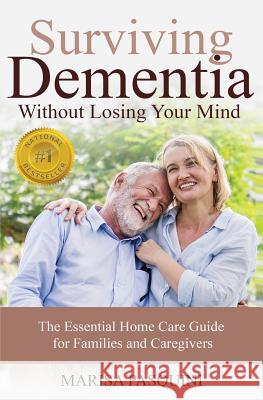 Surviving Dementia Without Losing Your Mind: The Essential Home Care Guide For Families and Caregivers Pasquini Marisa 9781641848008