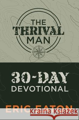 The Thrival Man: 30-Day Devotional Eric Eaton 9781641849555 Eaton Creative Arts, LLC