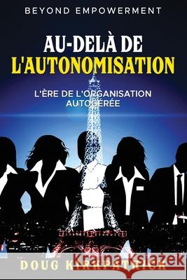 Au-Dela De L'autonomisation: L'ere de l'organisation autogeree Doug Kirkpatrick   9781641849777