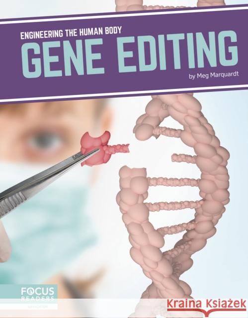 Engineering the Human Body: Gene Editing Meg Marquardt 9781641857659 Focus Readers