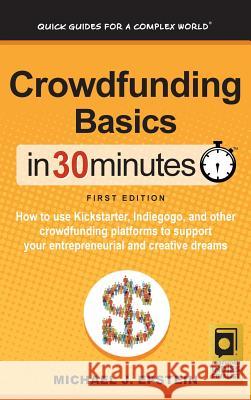 Crowdfunding Basics In 30 Minutes: How to use Kickstarter, Indiegogo, and other crowdfunding platforms to support your entrepreneurial and creative dreams Michael J Epstein 9781641880183 I30 Media Corporation