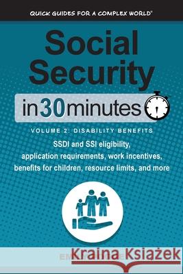 Social Security In 30 Minutes, Volume 2: Disability Benefits: SSDI and SSI eligibility, application requirements, work incentives, benefits for children, resource limits, and more Emily Pogue 9781641880350
