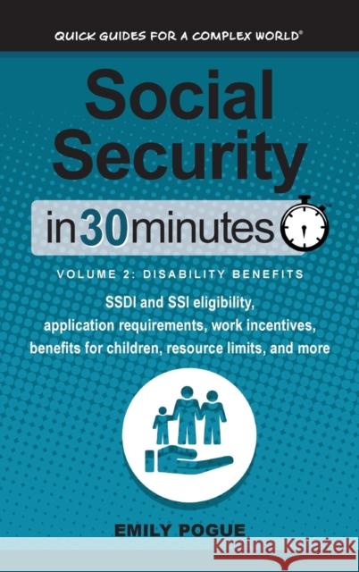 Social Security In 30 Minutes, Volume 2: Disability Benefits: SSDI and SSI eligibility, application requirements, work incentives, benefits for childr Pogue, Emily 9781641880374