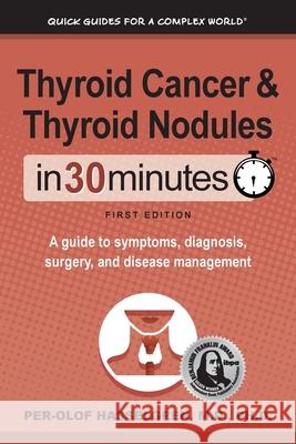 Thyroid Cancer and Thyroid Nodules In 30 Minutes: A guide to symptoms, diagnosis, surgery, and disease management Per-Olof Hasselgren 9781641880466 I30 Media Corporation