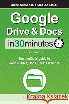 Google Drive & Docs In 30 Minutes: The unofficial guide to Google Drive, Docs, Sheets & Slides Ian Lamont 9781641880541