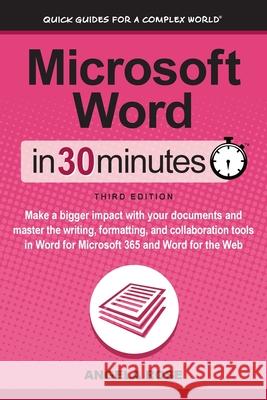 Microsoft Word In 30 Minutes: Make a bigger impact with your documents and master the writing, formatting, and collaboration tools in Word for Micro Angela Rose 9781641880657 In 30 Minutes Guides