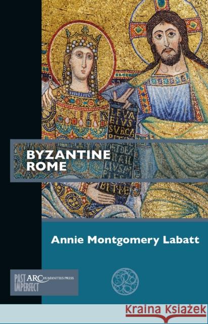 Byzantine Rome Annie Montgomery Labatt 9781641890052 ARC Humanities Press