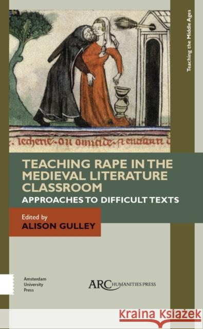 Teaching Rape in the Medieval Literature Classroom: Approaches to Difficult Texts Alison Gulley 9781641890328 ARC Humanities Press