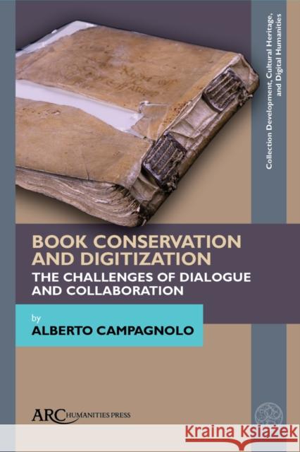 Book Conservation and Digitization: The Challenges of Dialogue and Collaboration Alberto Campagnolo 9781641890533 ARC Humanities Press