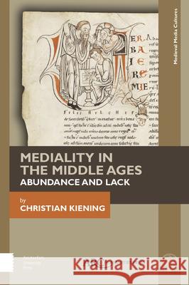 Mediality in the Middle Ages: Abundance and Lack Christian Kiening Nicola Barfoot 9781641890755 ARC Humanities Press