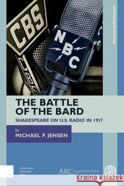 The Battle of the Bard: Shakespeare on Us Radio in 1937 Michael P. Jensen 9781641890779 ARC Humanities Press