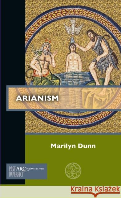 Arianism Marilyn Dunn 9781641891004 ARC Humanities Press