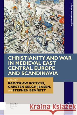 Christianity and War in Medieval East Central Europe and Scandinavia Radoslaw Kotecki Carsten Selch Jensen Stephen Bennett 9781641891332
