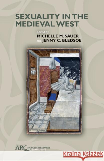 Sexuality in the Medieval West Michelle M. Sauer Jenny C. Bledsoe 9781641892247