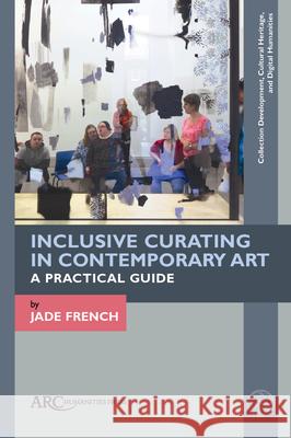 Inclusive Curating in Contemporary Art: A Practical Guide Jade French 9781641892643 ARC Humanities Press