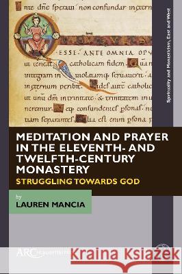Meditation and Prayer in the Eleventh- And Twelfth-Century Monastery: Struggling Towards God Lauren Mancia 9781641893121 ARC Humanities Press