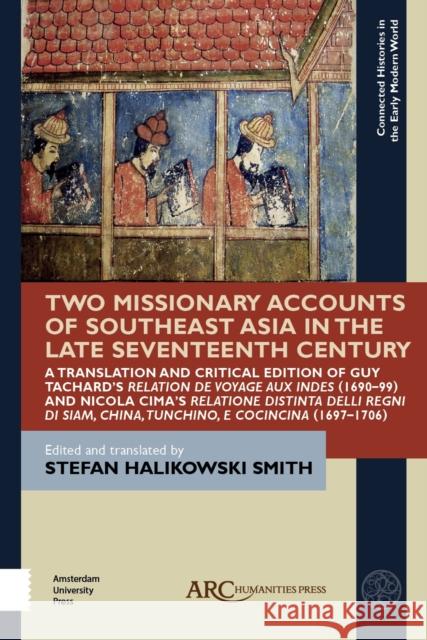 Two Missionary Accounts of Southeast Asia in the Late Seventeenth Century: A Translation and Critical Edition of Guy Tachard's Relation de Voyage Aux Stefan Halikowsk 9781641893183 ARC Humanities Press