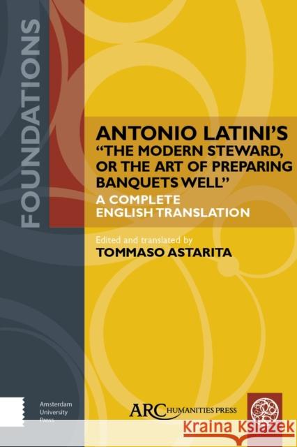 Antonio Latini's the Modern Steward, or the Art of Preparing Banquets Well: A Complete English Translation Astarita, Tommaso 9781641893343