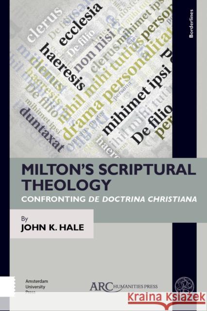Milton's Scriptural Theology: Confronting de Doctrina Christiana John K. Hale 9781641893404 ARC Humanities Press