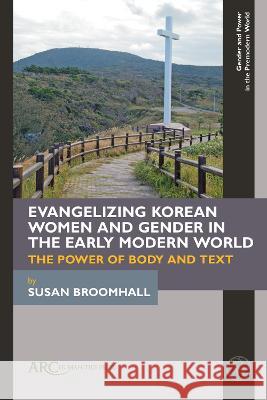 Evangelizing Korean Women and Gender in the Earl – The Power of Body and Text Susan Broomhall 9781641893664