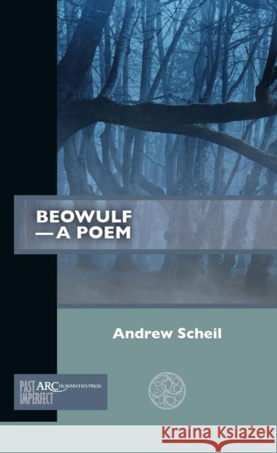 Beowulf--A Poem Andrew Scheil 9781641893916 ARC Humanities Press