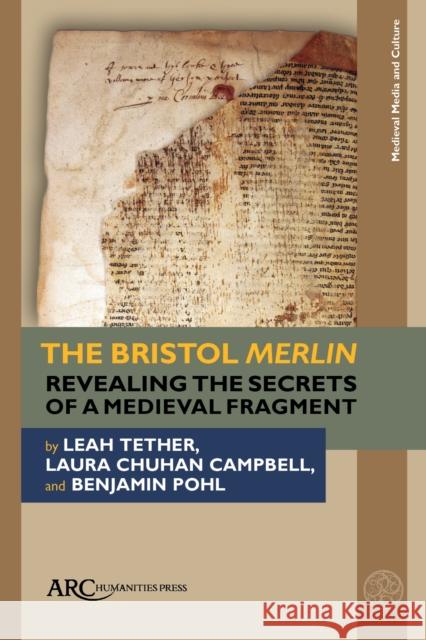 The Bristol Merlin: Revealing the Secrets of a Medieval Fragment Leah Tether Laura Chuha Benjamin Pohl 9781641894142