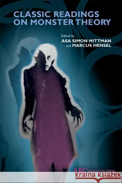 Classic Readings on Monster Theory Asa Simon Mittman Marcus Hensel 9781641894272 ARC Humanities Press