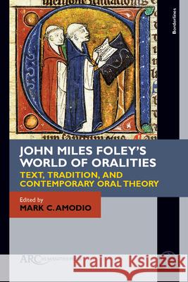 John Miles Foley's World of Oralities: Text, Tradition, and Contemporary Oral Theory Mark C. Amodio 9781641894593 ARC Humanities Press