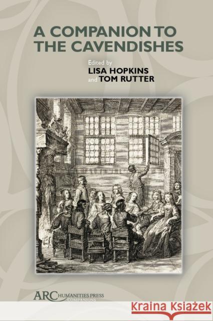 A Companion to the Cavendishes Lisa Hopkins Tom Rutter 9781641894661 ARC Humanities Press