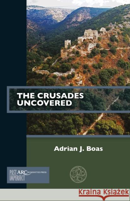 The Crusades Uncovered Adrian J. Boas (professor emeritus of Cr   9781641894784 Arc Humanities Press