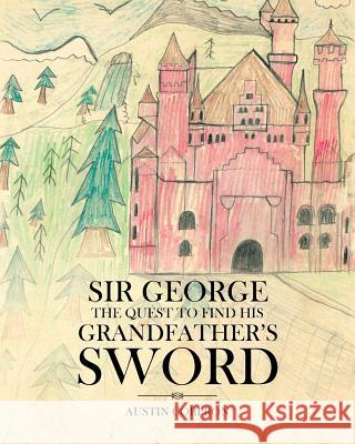 Sir George: The Quest to find his Grandfather's Sword Corpron, Austin 9781641910521 Christian Faith Publishing, Inc.