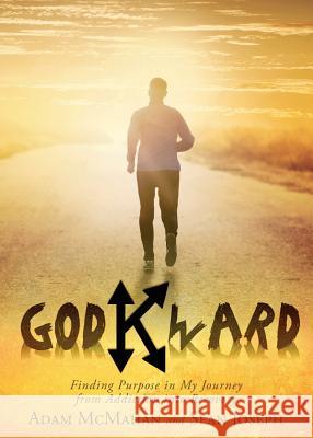 Godkward: Finding Purpose in My Journey from Addiction Into Recovery Adam McMahan Sean Joseph 9781641910552