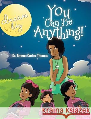 You Can Be Anything! Ameca Carter Thomas 9781641911337 Christian Faith Publishing, Inc