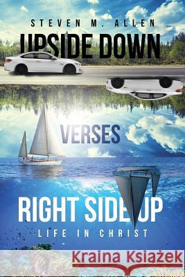 Upside Down Verses Right Side Up Steven M Allen 9781641914871