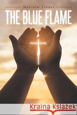 The Blue Flame Malcolm Linder 9781641916240 Christian Faith Publishing, Inc.