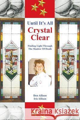 Until It's All Crystal Clear: Finding Light Through the Shadow of Death Don Allison Iris Allison 9781641916554